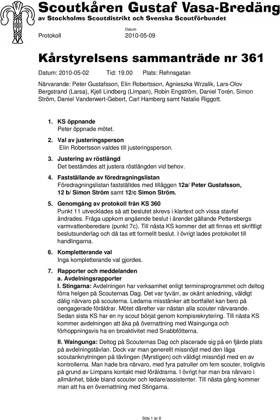 Vanderwert-Gebert, Carl Hamberg samt Natalie Riggott. 1. KS öppnande Peter öppnade mötet. 2. Val av justeringsperson Elin Robertsson valdes till justeringsperson. 3.