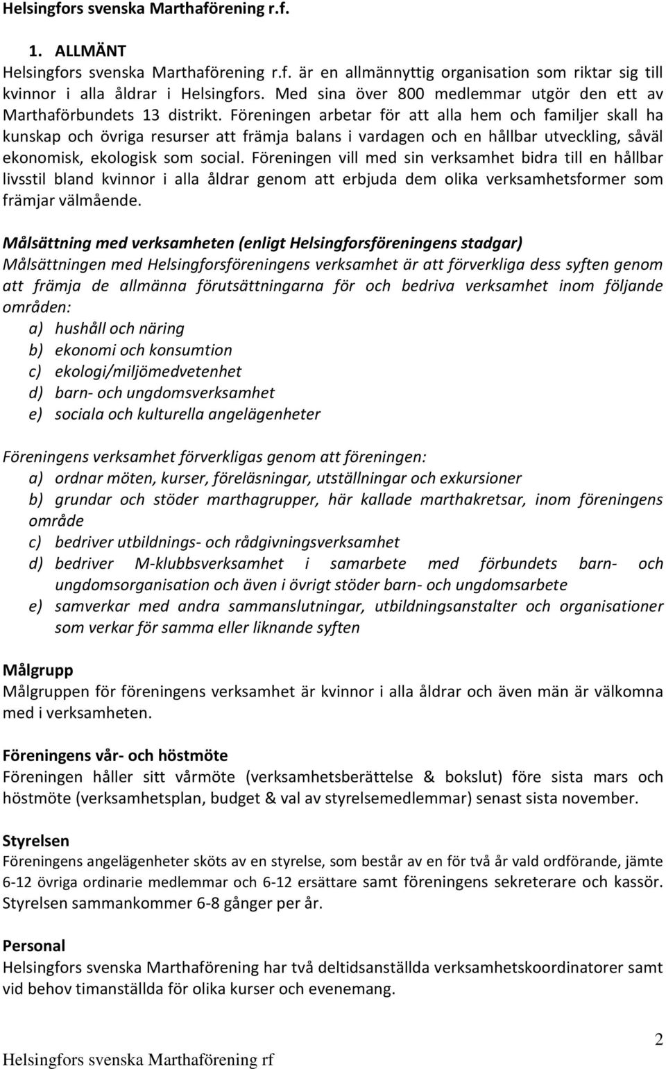 Föreningen arbetar för att alla hem och familjer skall ha kunskap och övriga resurser att främja balans i vardagen och en hållbar utveckling, såväl ekonomisk, ekologisk som social.