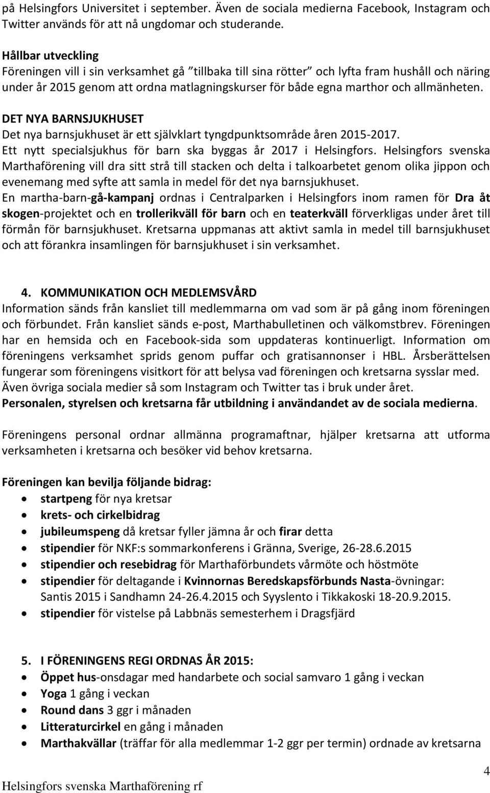 allmänheten. DET NYA BARNSJUKHUSET Det nya barnsjukhuset är ett självklart tyngdpunktsområde åren 2015-2017. Ett nytt specialsjukhus för barn ska byggas år 2017 i Helsingfors.