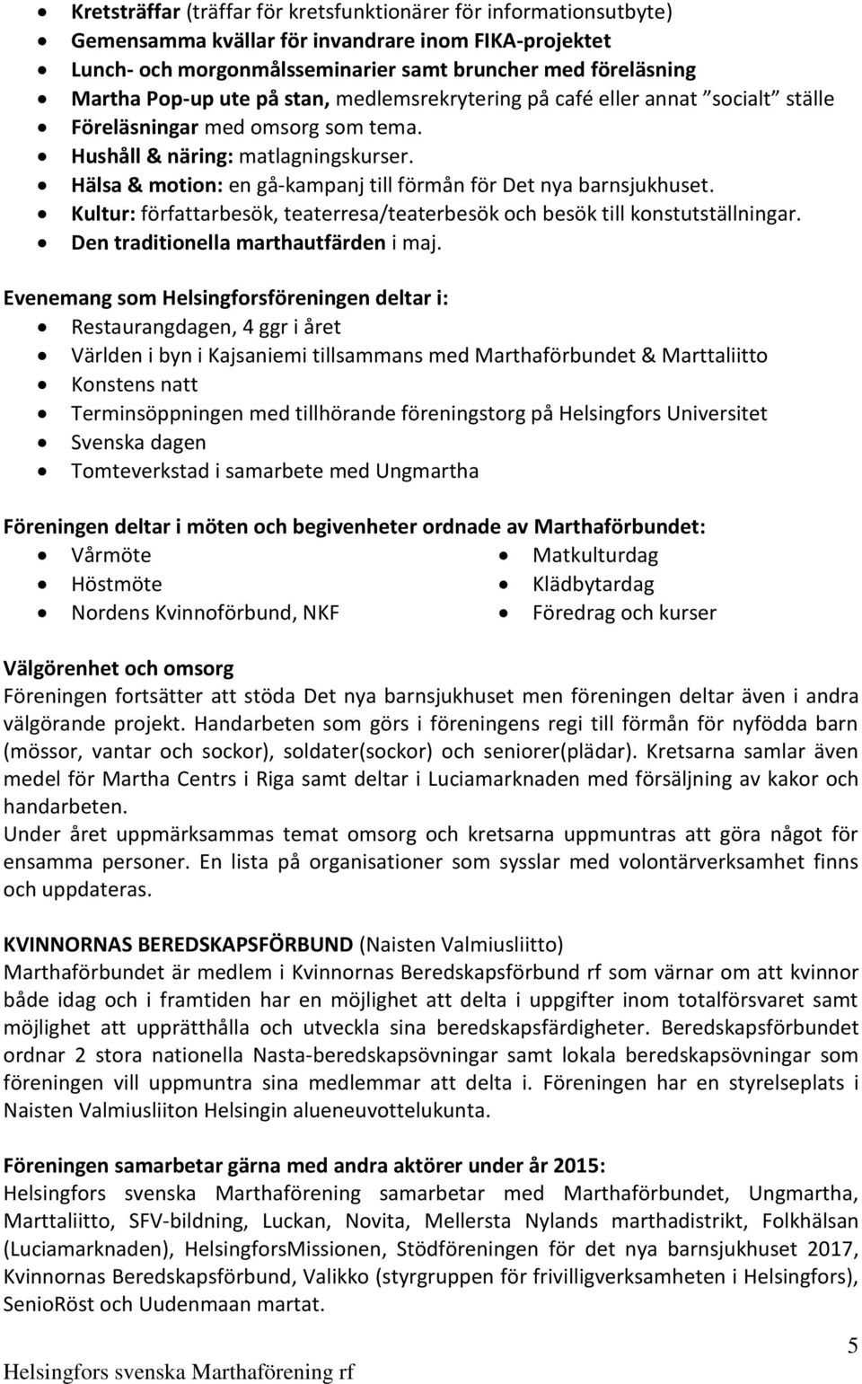 Hälsa & motion: en gå-kampanj till förmån för Det nya barnsjukhuset. Kultur: författarbesök, teaterresa/teaterbesök och besök till konstutställningar. Den traditionella marthautfärden i maj.