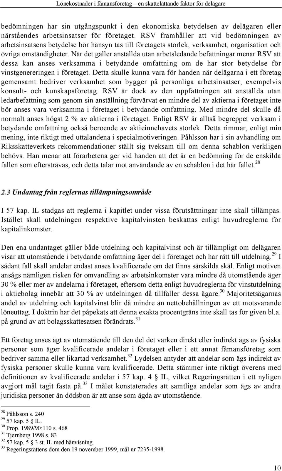 NŠr det gšller anstšllda utan arbetsledande befattningar menar RSV att dessa kan anses verksamma i betydande omfattning om de har stor betydelse fšr vinstgenereringen i fšretaget.