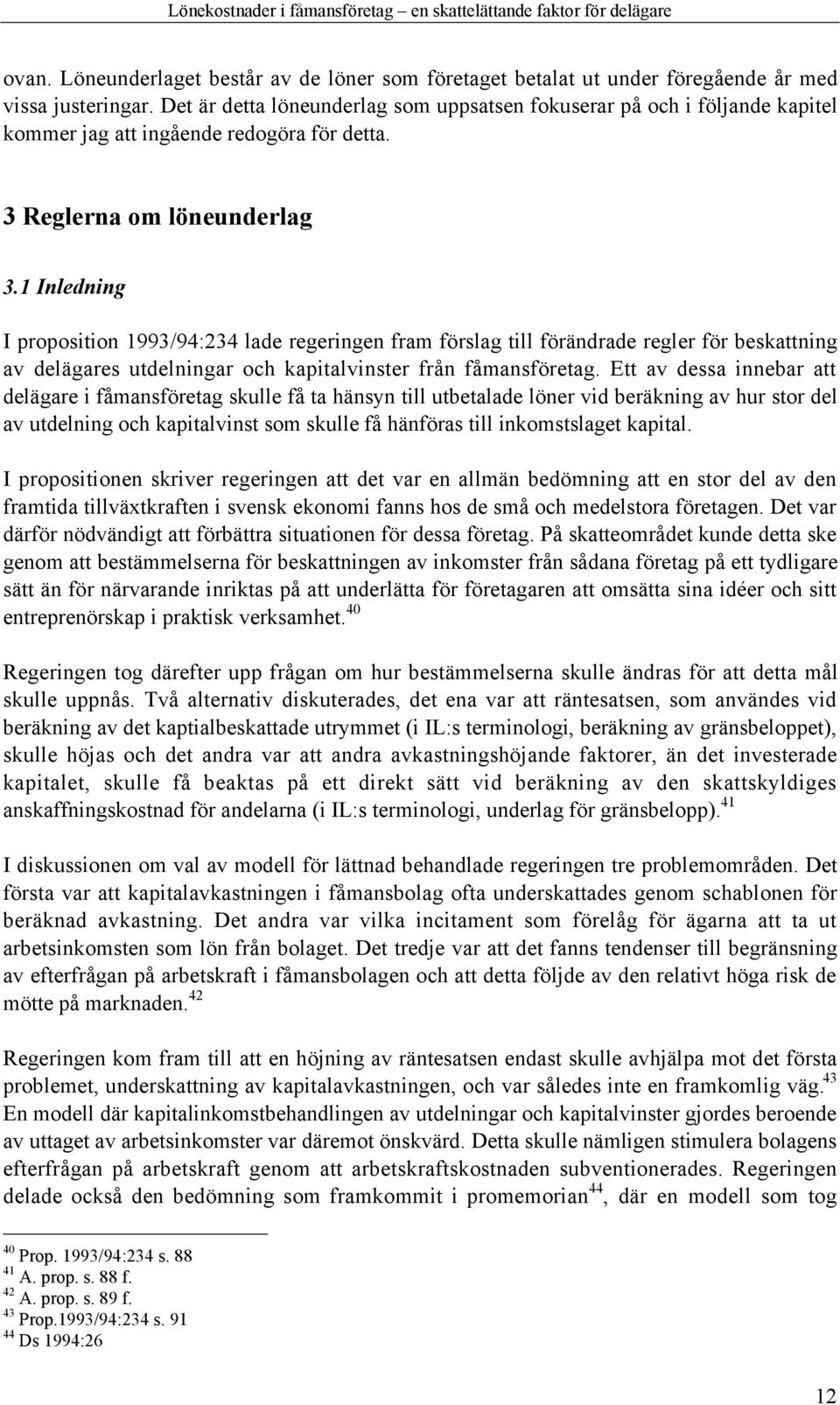 1 Inledning I proposition 1993/94:234 lade regeringen fram fšrslag till fšršndrade regler fšr beskattning av delšgares utdelningar och kapitalvinster frœn fœmansfšretag.
