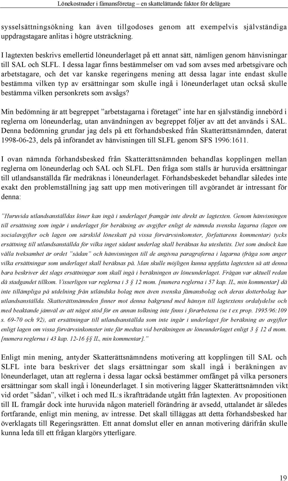 I dessa lagar finns bestšmmelser om vad som avses med arbetsgivare och arbetstagare, och det var kanske regeringens mening att dessa lagar inte endast skulle bestšmma vilken typ av ersšttningar som