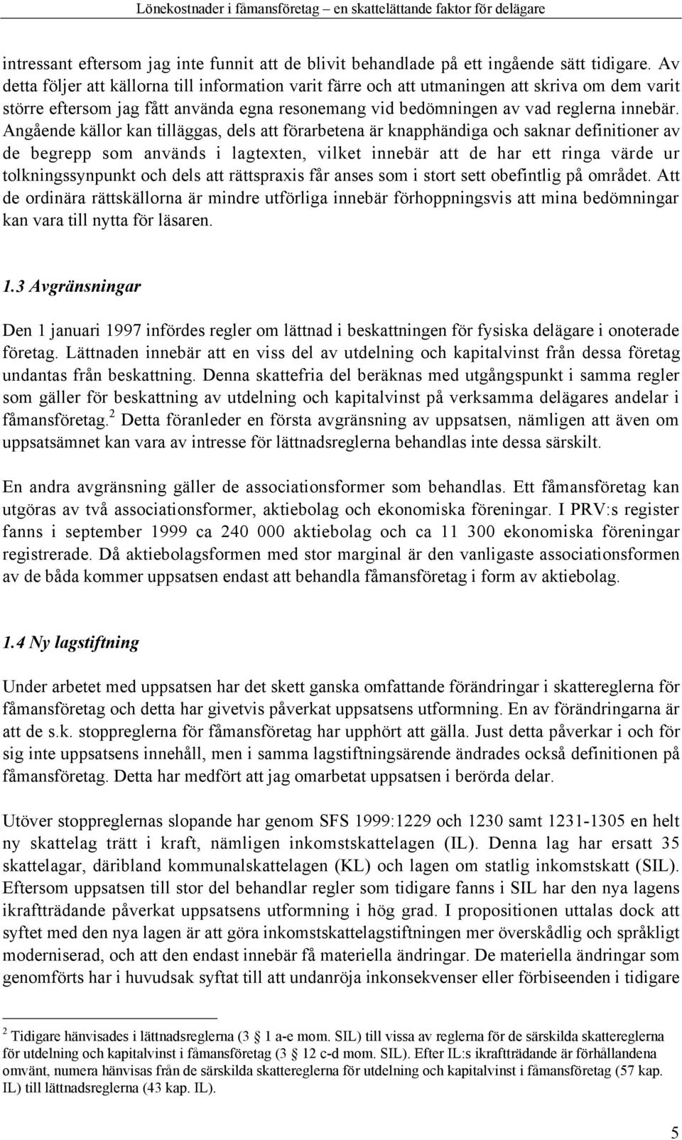 AngŒende kšllor kan tillšggas, dels att fšrarbetena Šr knapphšndiga och saknar definitioner av de begrepp som anvšnds i lagtexten, vilket innebšr att de har ett ringa všrde ur tolkningssynpunkt och