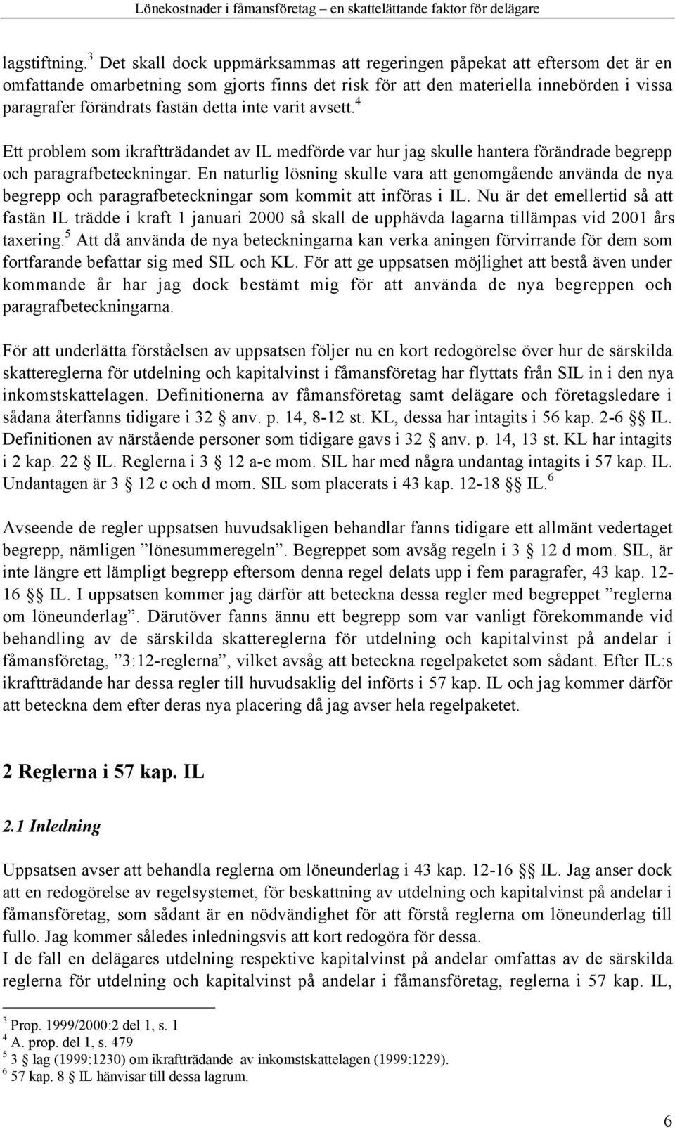 detta inte varit avsett. 4 Ett problem som ikrafttršdandet av IL medfšrde var hur jag skulle hantera fšršndrade begrepp och paragrafbeteckningar.