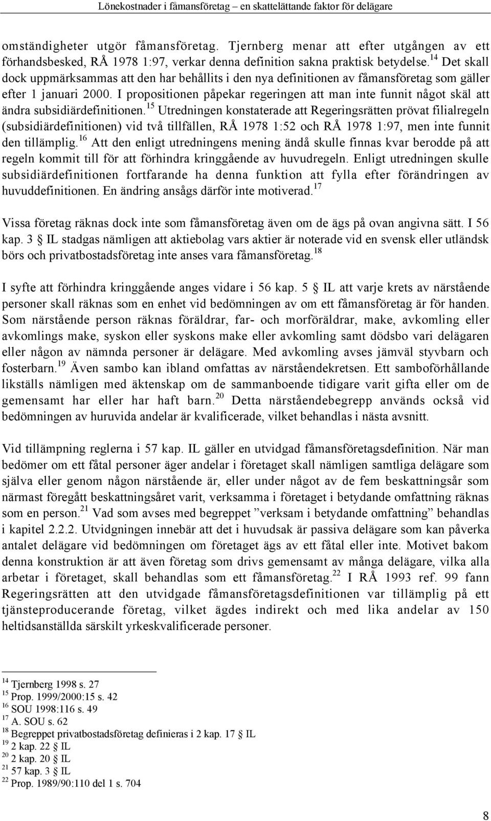I propositionen pœpekar regeringen att man inte funnit nœgot skšl att Šndra subsidišrdefinitionen.