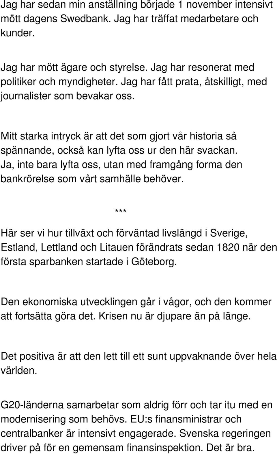 Mitt starka intryck är att det som gjort vår historia så spännande, också kan lyfta oss ur den här svackan. Ja, inte bara lyfta oss, utan med framgång forma den bankrörelse som vårt samhälle behöver.