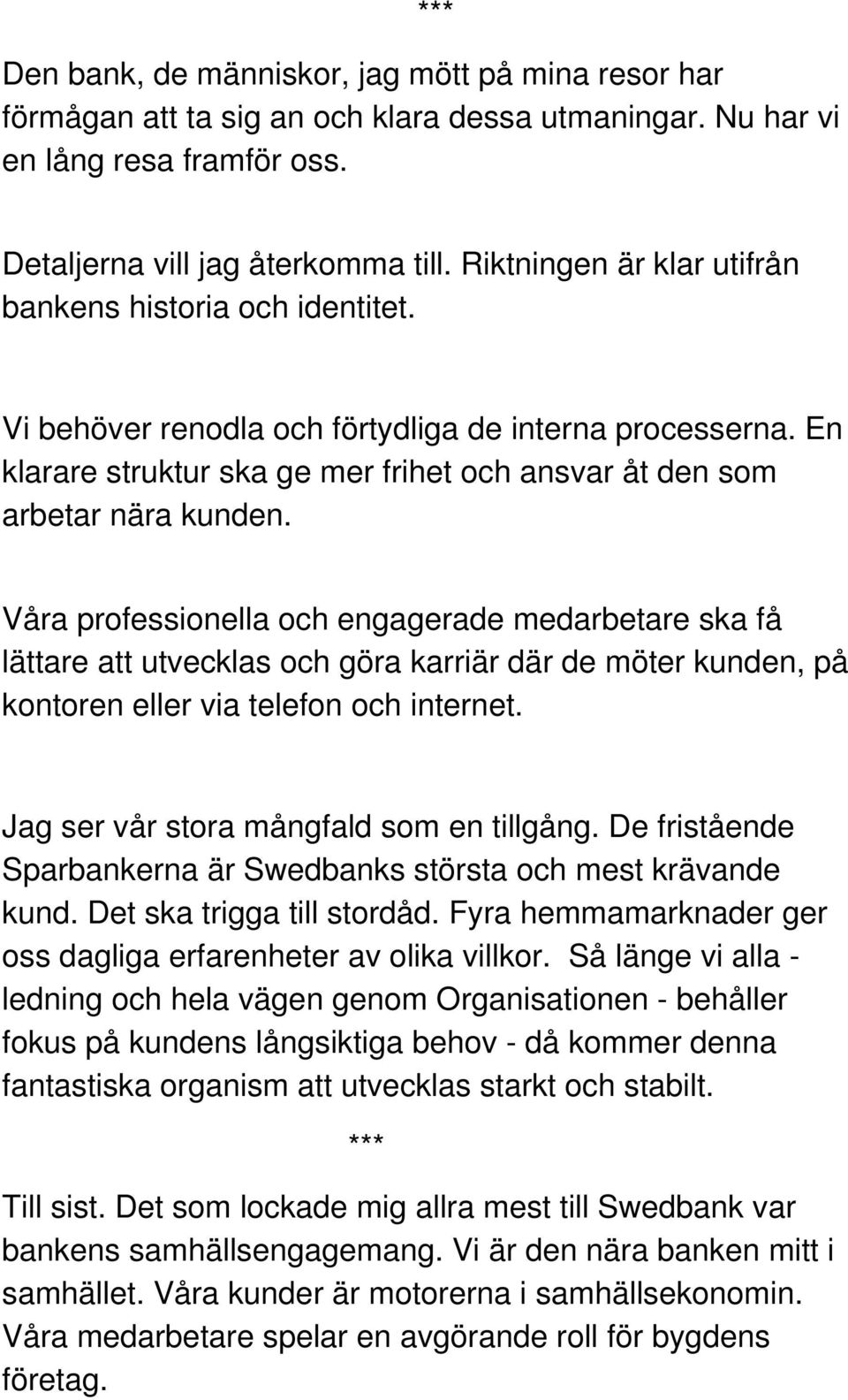 Våra professionella och engagerade medarbetare ska få lättare att utvecklas och göra karriär där de möter kunden, på kontoren eller via telefon och internet.