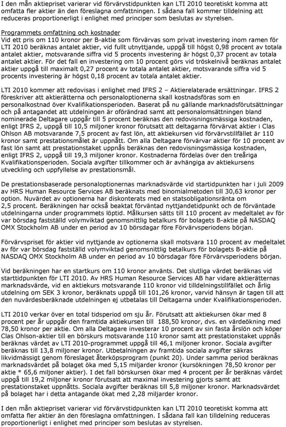 Programmets omfattning och kostnader Vid ett pris om 110 kronor per B-aktie som förvärvas som privat investering inom ramen för LTI 2010 beräknas antalet aktier, vid fullt utnyttjande, uppgå till