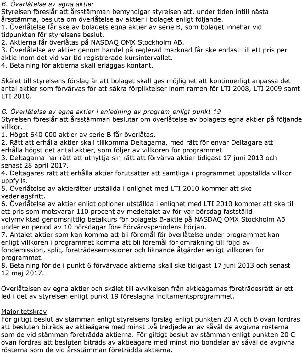 Överlåtelse av aktier genom handel på reglerad marknad får ske endast till ett pris per aktie inom det vid var tid registrerade kursintervallet. 4. Betalning för aktierna skall erläggas kontant.