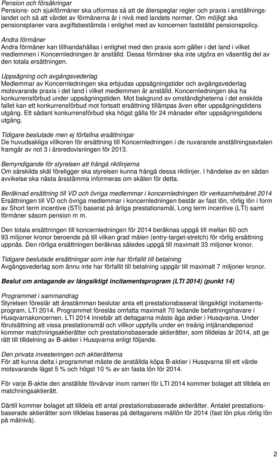 Andra förmåner Andra förmåner kan tillhandahållas i enlighet med den praxis som gäller i det land i vilket medlemmen i Koncernledningen är anställd.