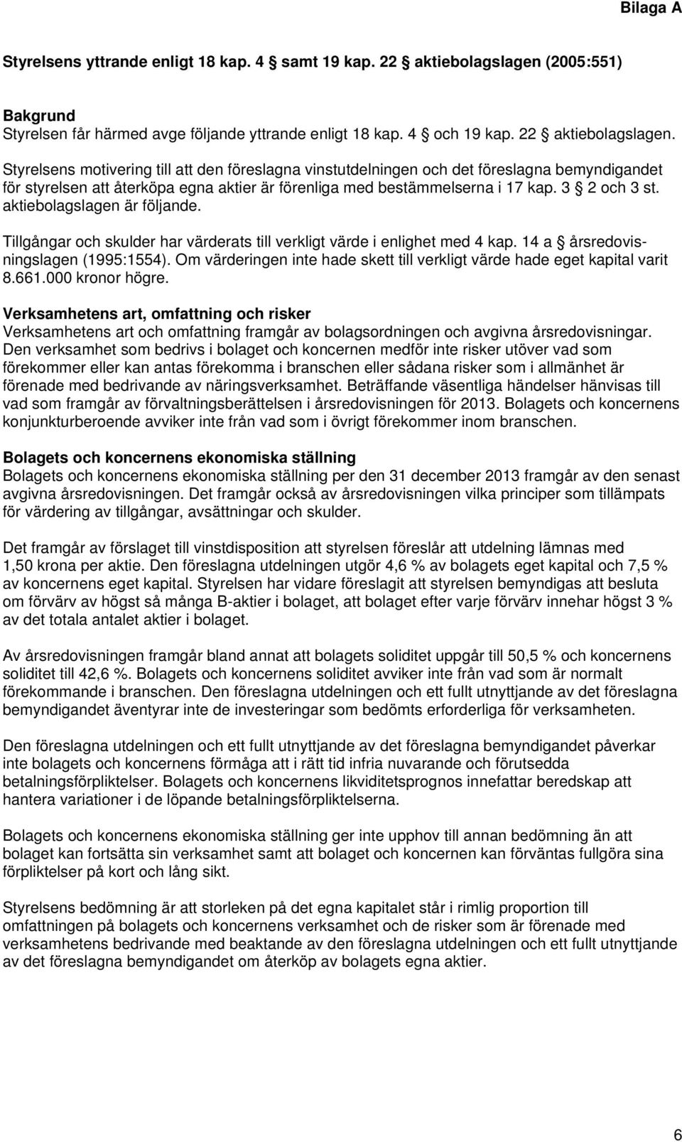 Styrelsens motivering till att den föreslagna vinstutdelningen och det föreslagna bemyndigandet för styrelsen att återköpa egna aktier är förenliga med bestämmelserna i 17 kap. 3 2 och 3 st.