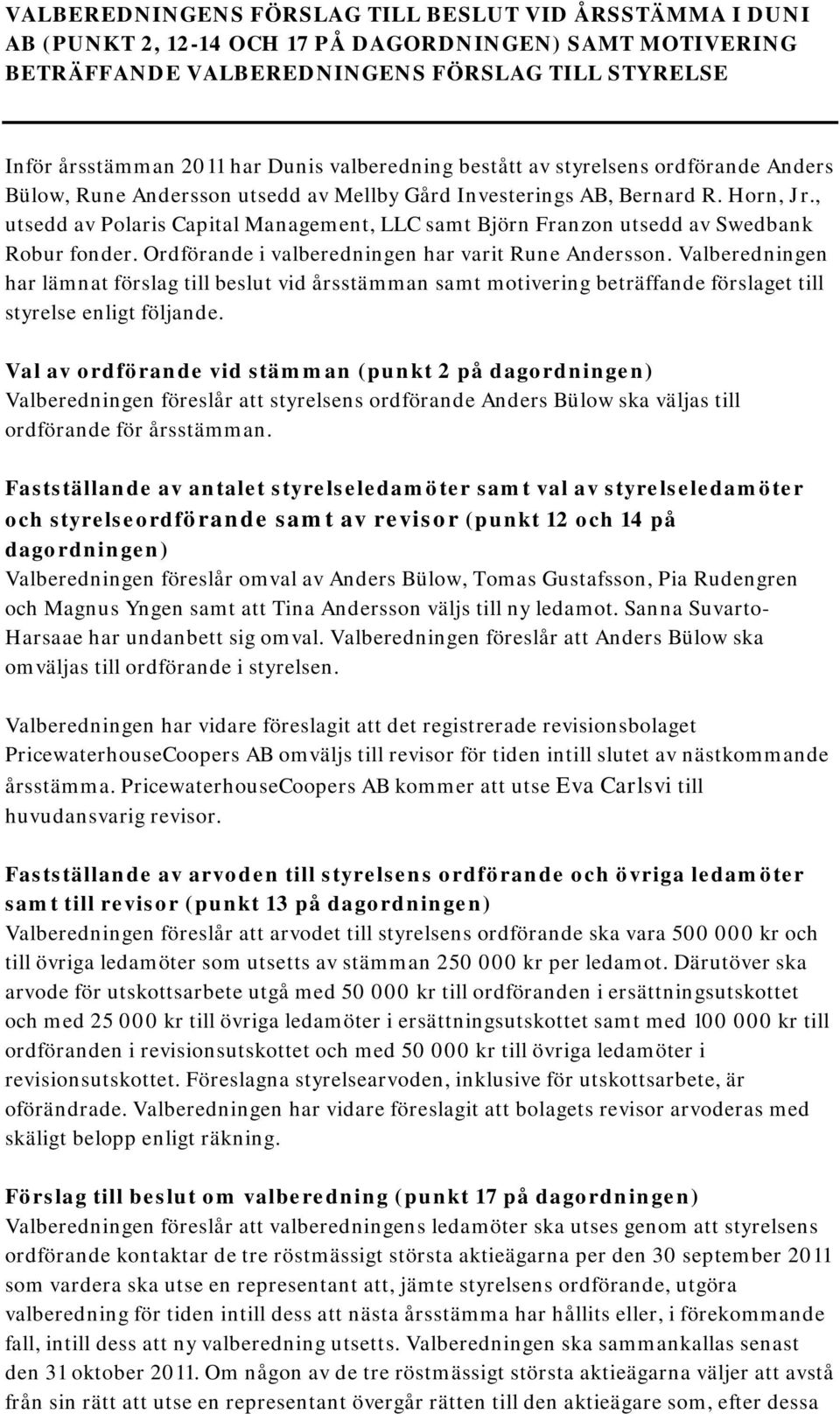 , utsedd av Polaris Capital Management, LLC samt Björn Franzon utsedd av Swedbank Robur fonder. Ordförande i valberedningen har varit Rune Andersson.