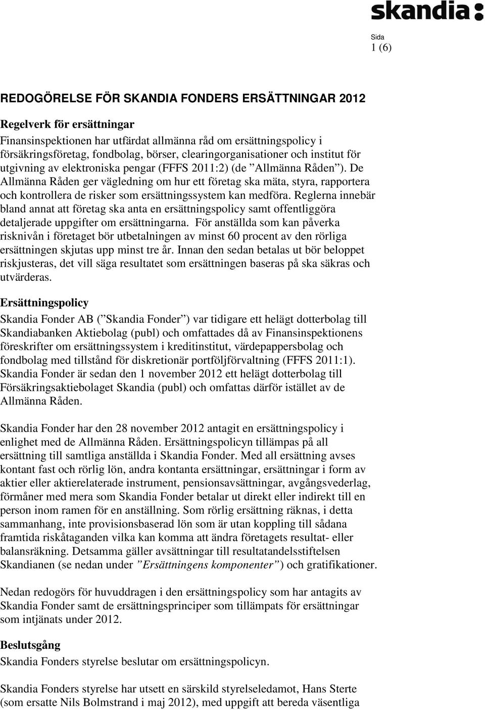 De Allmänna Råden ger vägledning om hur ett företag ska mäta, styra, rapportera och kontrollera de risker som ersättningssystem kan medföra.