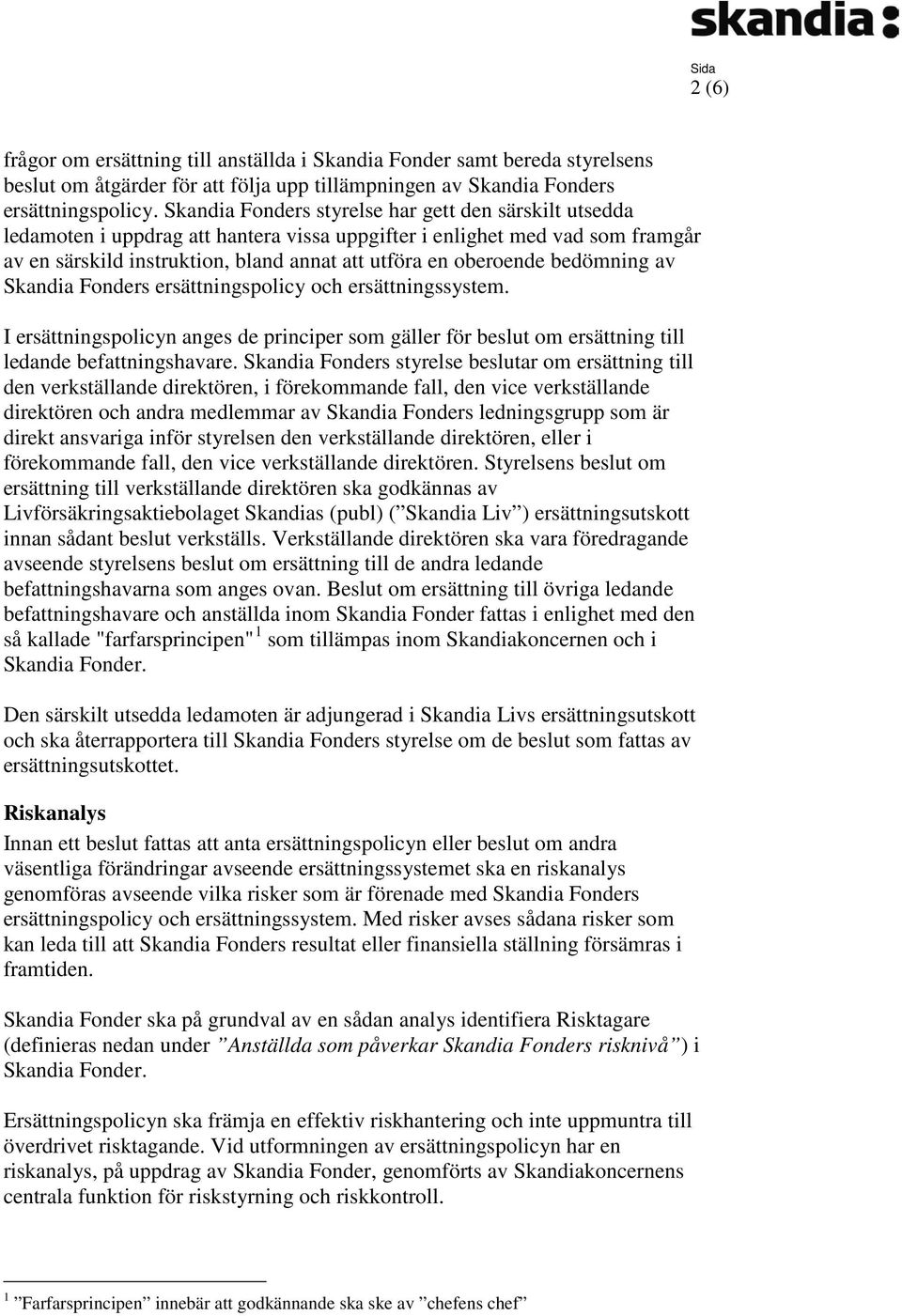 bedömning av Skandia Fonders ersättningspolicy och ersättningssystem. I ersättningspolicyn anges de principer som gäller för beslut om ersättning till ledande befattningshavare.