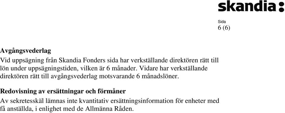 Vidare har verkställande direktören rätt till avgångsvederlag motsvarande 6 månadslöner.