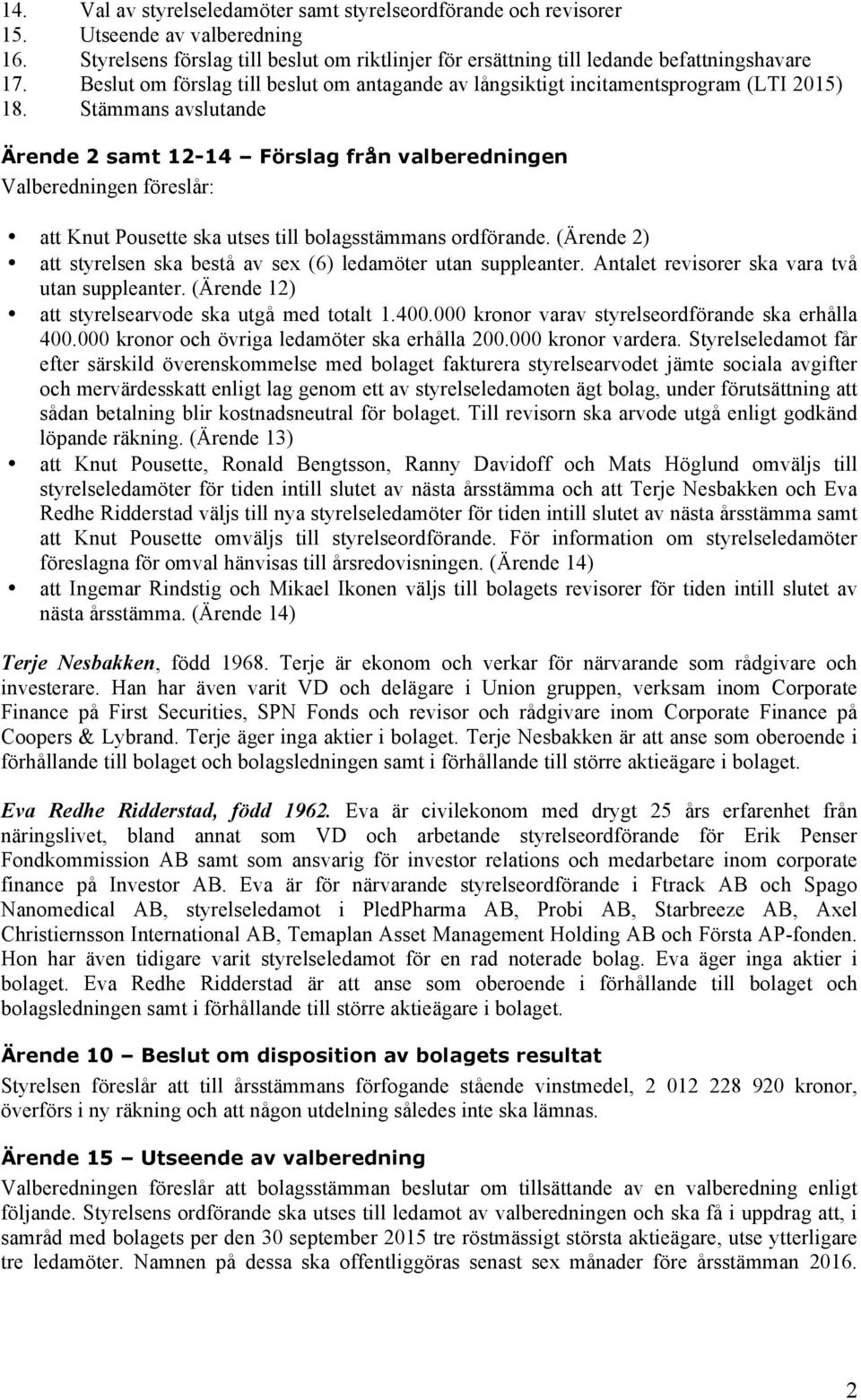 Stämmans avslutande Ärende 2 samt 12-14 Förslag från valberedningen Valberedningen föreslår: att Knut Pousette ska utses till bolagsstämmans ordförande.