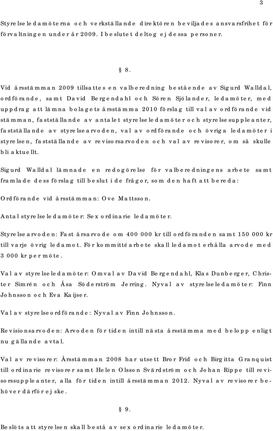 till val av ordförande vid stämman, fastställande av antalet styrelseledamöter och styrelsesuppleanter, fastställande av styrelsearvoden, val av ordförande och övriga ledamöter i styrelsen,