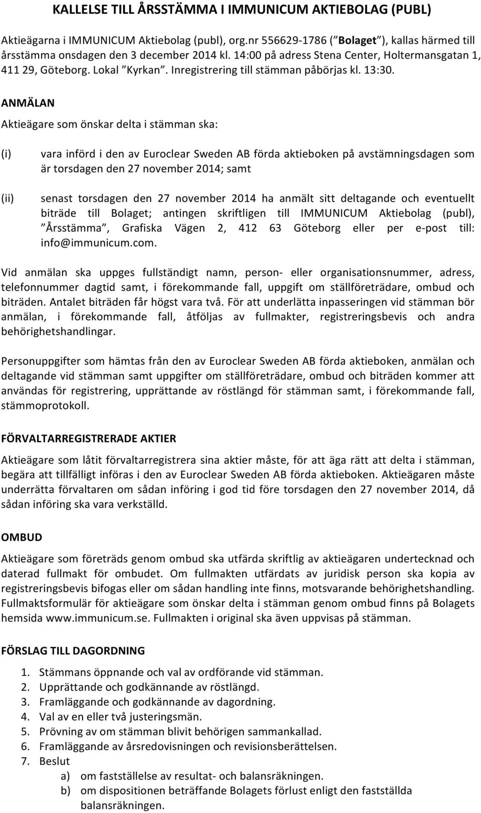 ANMÄLAN Aktieägare som önskar delta i stämman ska: (i) (ii) vara införd i den av Euroclear Sweden AB förda aktieboken på avstämningsdagen som är torsdagen den 27 november 2014; samt senast torsdagen