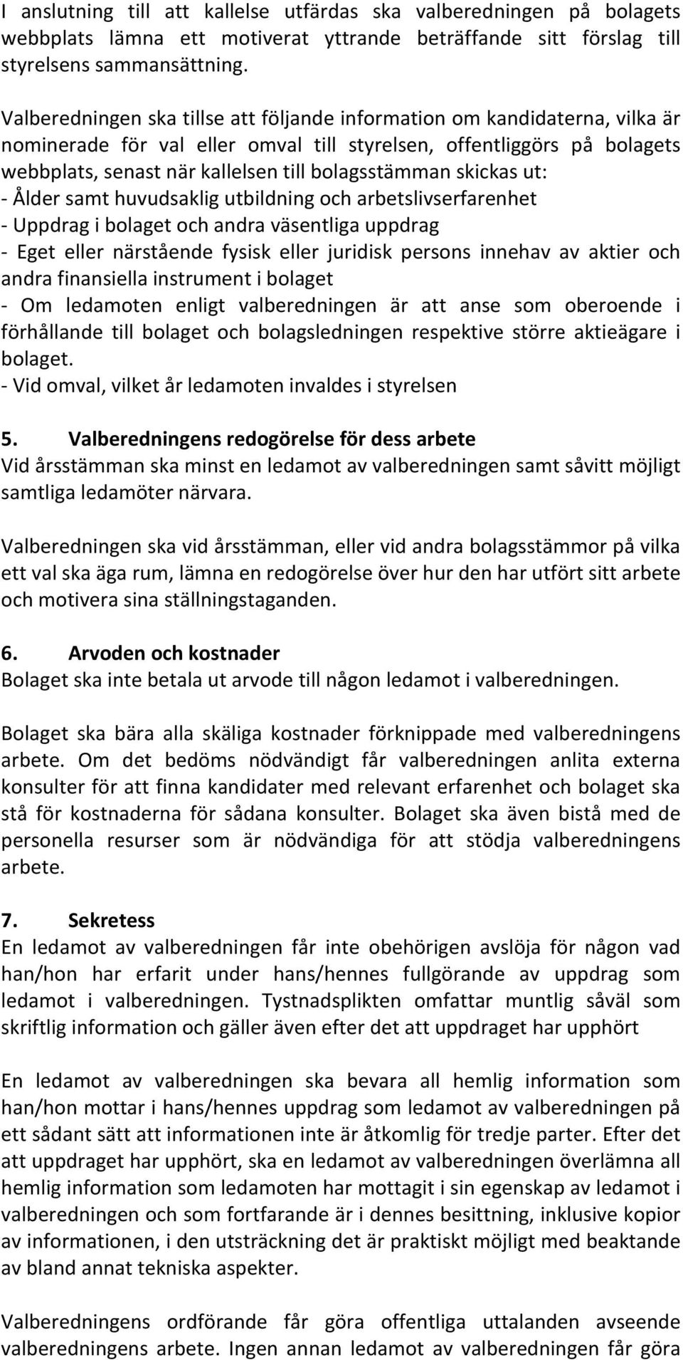 bolagsstämman skickas ut: - Ålder samt huvudsaklig utbildning och arbetslivserfarenhet - Uppdrag i bolaget och andra väsentliga uppdrag - Eget eller närstående fysisk eller juridisk persons innehav