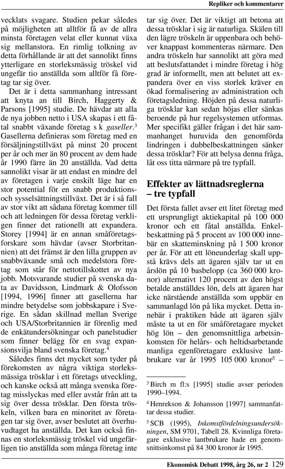 Det är i detta sammanhang intressant att knyta an till Birch, Haggerty & Parsons [1995] studie. De hävdar att alla de nya jobben netto i USA skapas i ett fåtal snabbt växande företag s k gaseller.