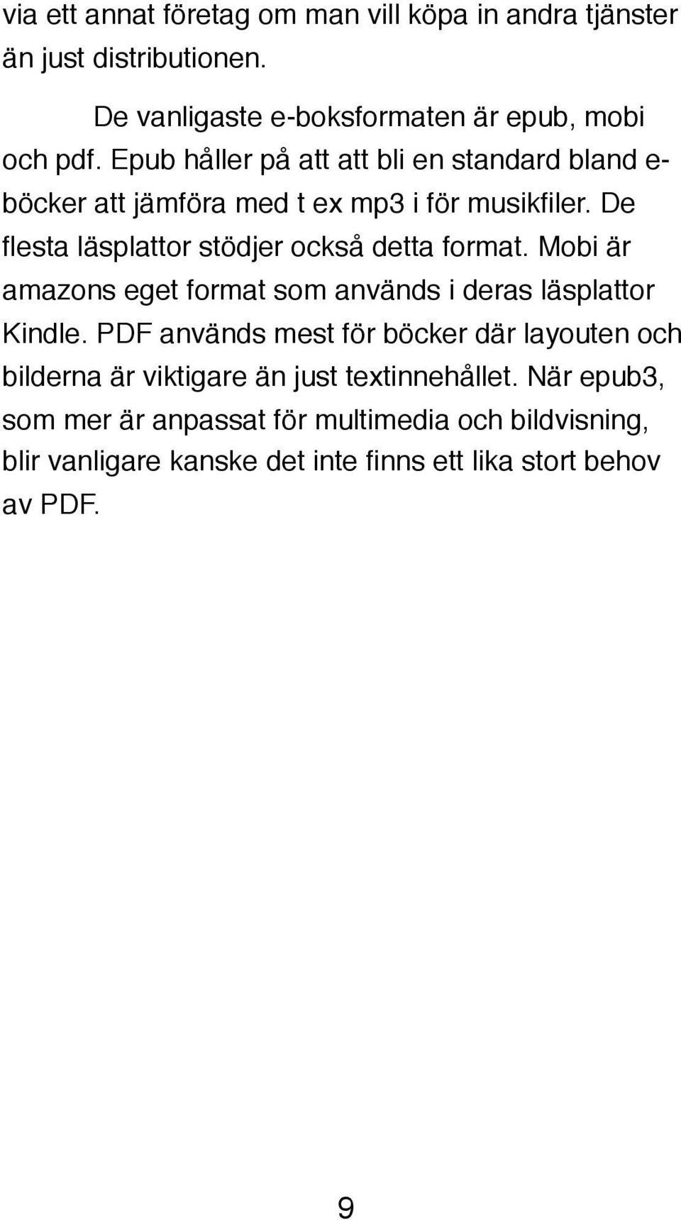 De flesta läsplattor stödjer också detta format. Mobi är amazons eget format som används i deras läsplattor Kindle.