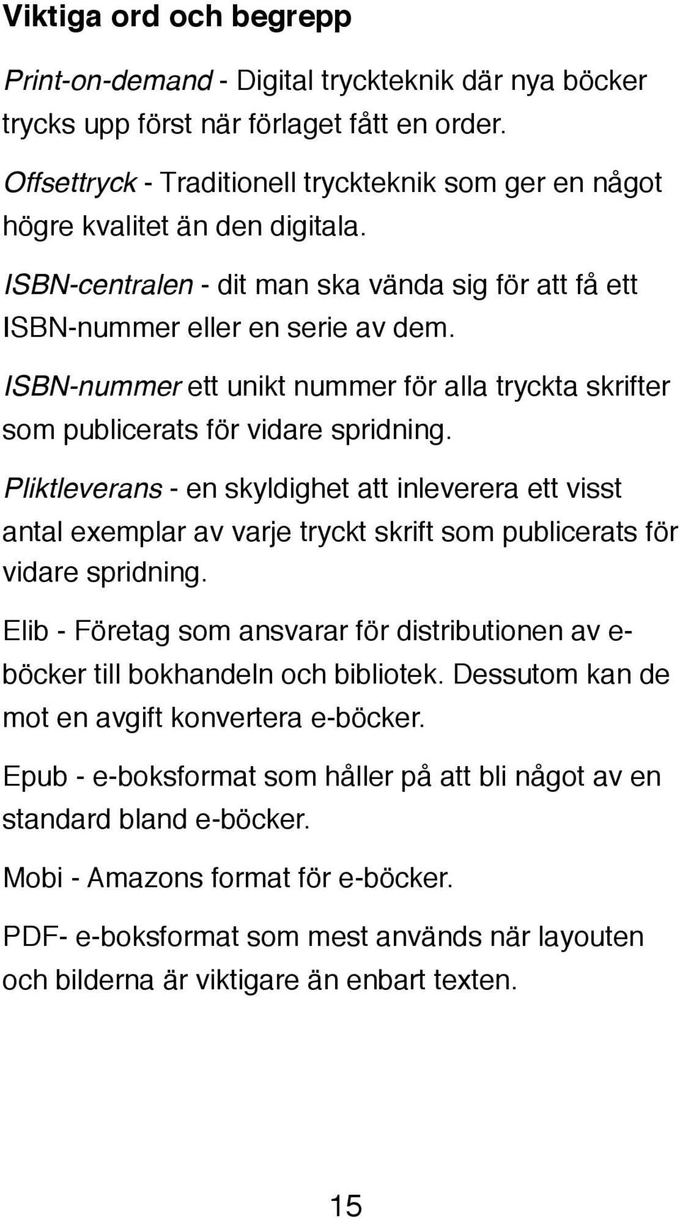 ISBN-nummer ett unikt nummer för alla tryckta skrifter som publicerats för vidare spridning.