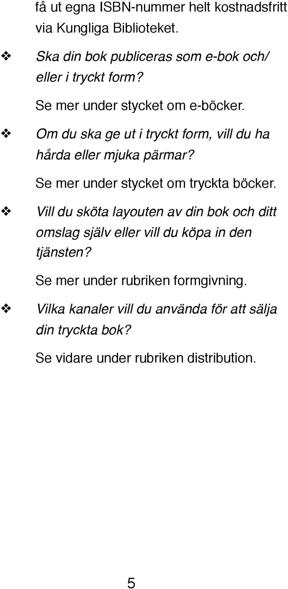 Om du ska ge ut i tryckt form, vill du ha hårda eller mjuka pärmar? Se mer under stycket om tryckta böcker.