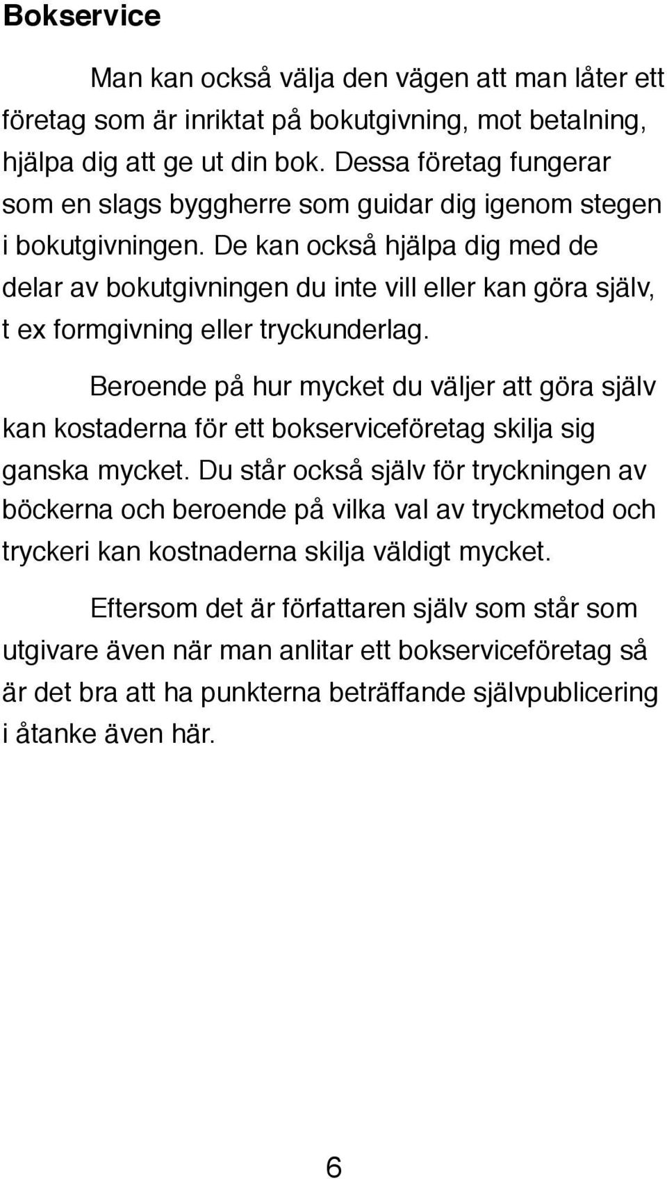 De kan också hjälpa dig med de delar av bokutgivningen du inte vill eller kan göra själv, t ex formgivning eller tryckunderlag.