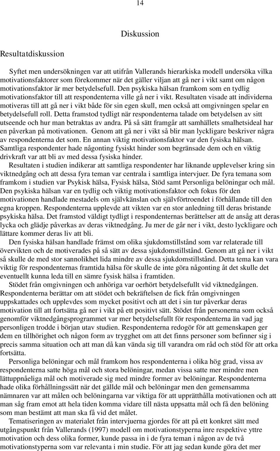 Resultaten visade att individerna motiveras till att gå ner i vikt både för sin egen skull, men också att omgivningen spelar en betydelsefull roll.