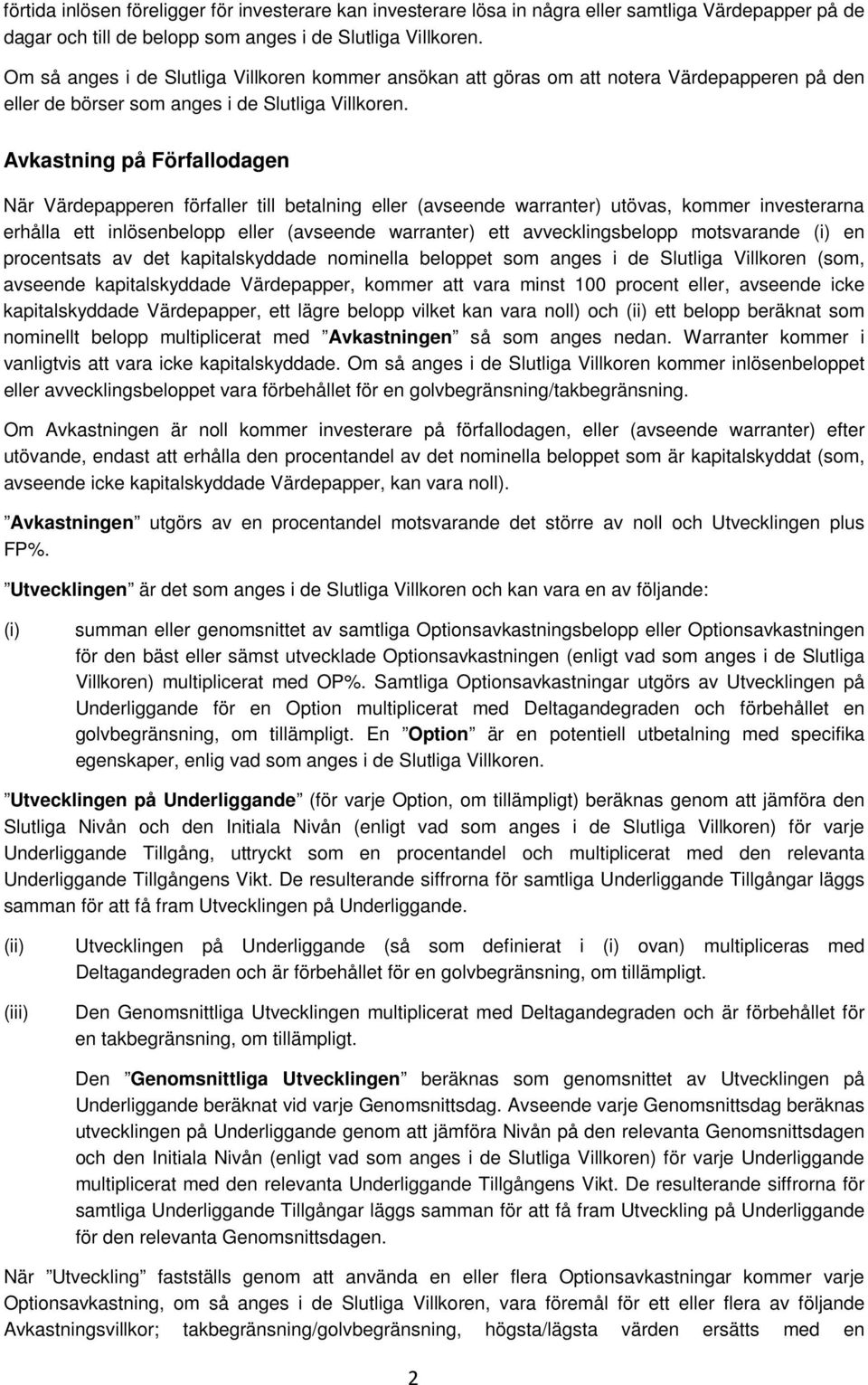 Avkastning på Förfallodagen När Värdepapperen förfaller till betalning eller (avseende warranter) utövas, kommer investerarna erhålla ett inlösenbelopp eller (avseende warranter) ett