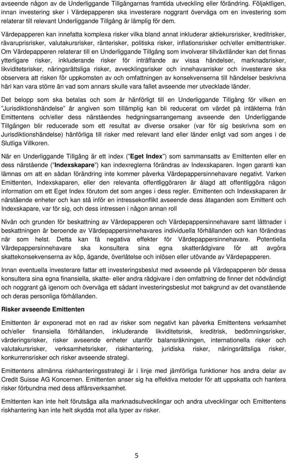 Värdepapperen kan innefatta komplexa risker vilka bland annat inkluderar aktiekursrisker, kreditrisker, råvaruprisrisker, valutakursrisker, ränterisker, politiska risker, inflationsrisker och/eller