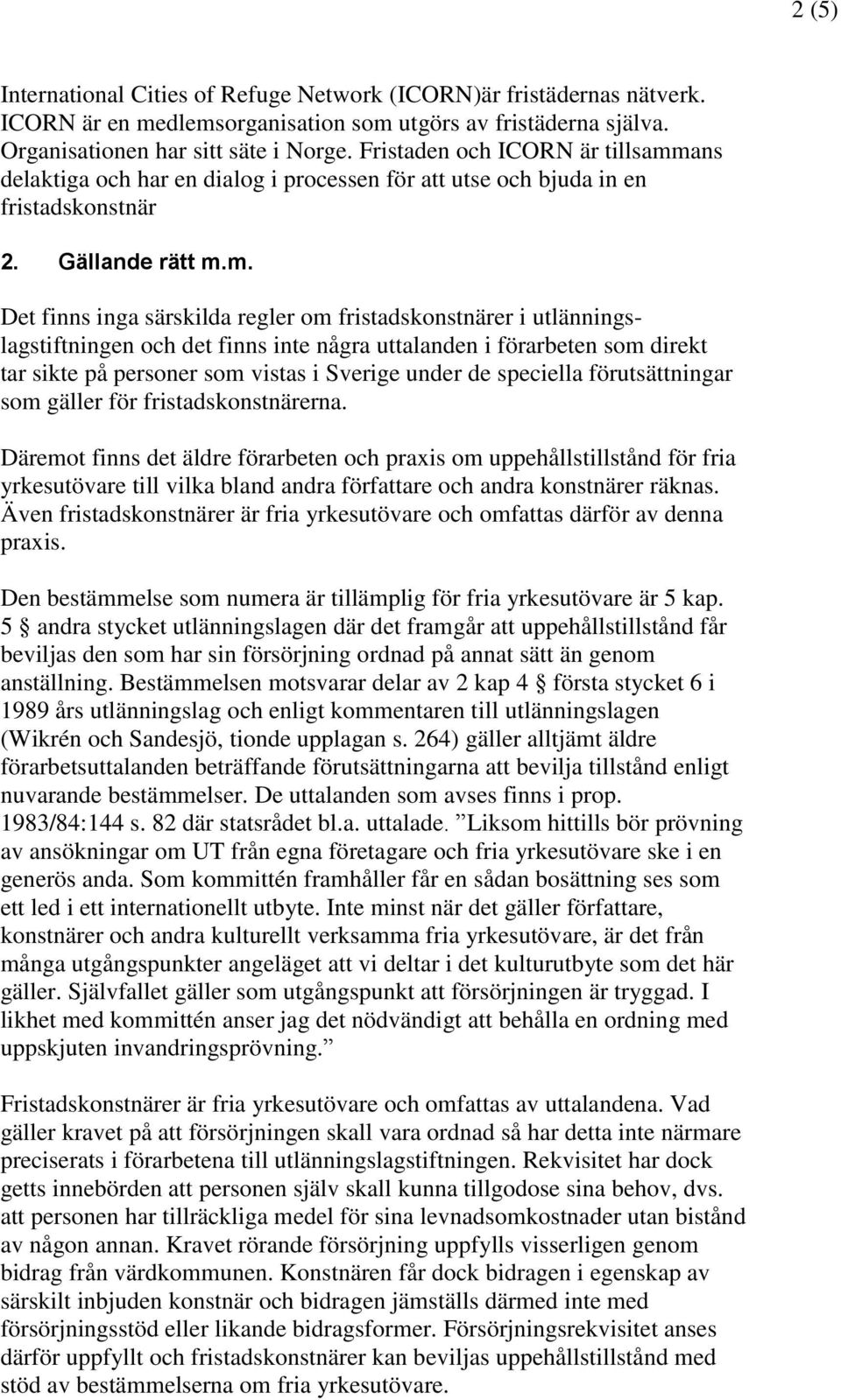 ans delaktiga och har en dialog i processen för att utse och bjuda in en fristadskonstnär 2. Gällande rätt m.