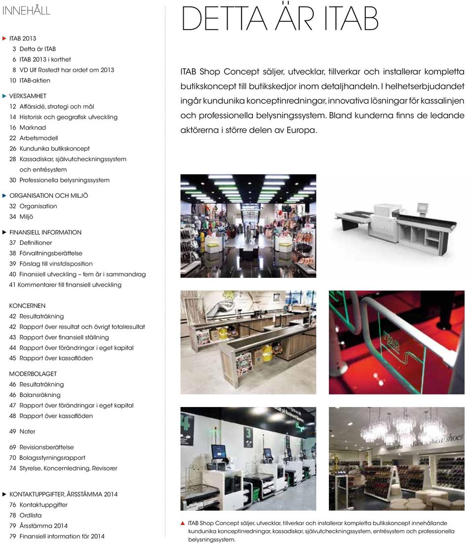 I helhetserbjudandet ingår kundunika konceptinredningar, innovativa lösningar för kassalinjen 14 Historisk och geografisk utveckling och professionella belysningssystem.