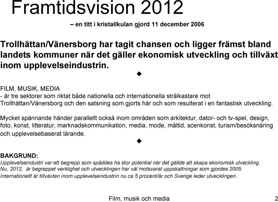 FILM, MUSIK, MEDIA - är tre sektorer som riktat både nationella och internationella strålkastare mot Trollhättan/Vänersborg och den satsning som gjorts här och som resulterat i en fantastisk