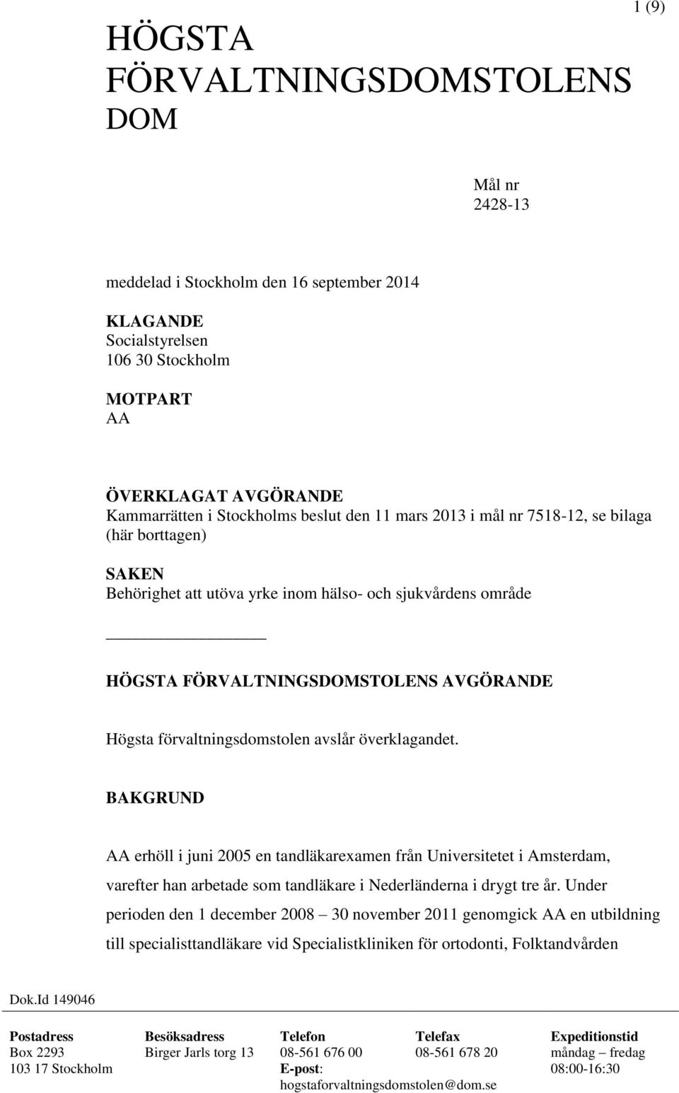 överklagandet. BAKGRUND AA erhöll i juni 2005 en tandläkarexamen från Universitetet i Amsterdam, varefter han arbetade som tandläkare i Nederländerna i drygt tre år.