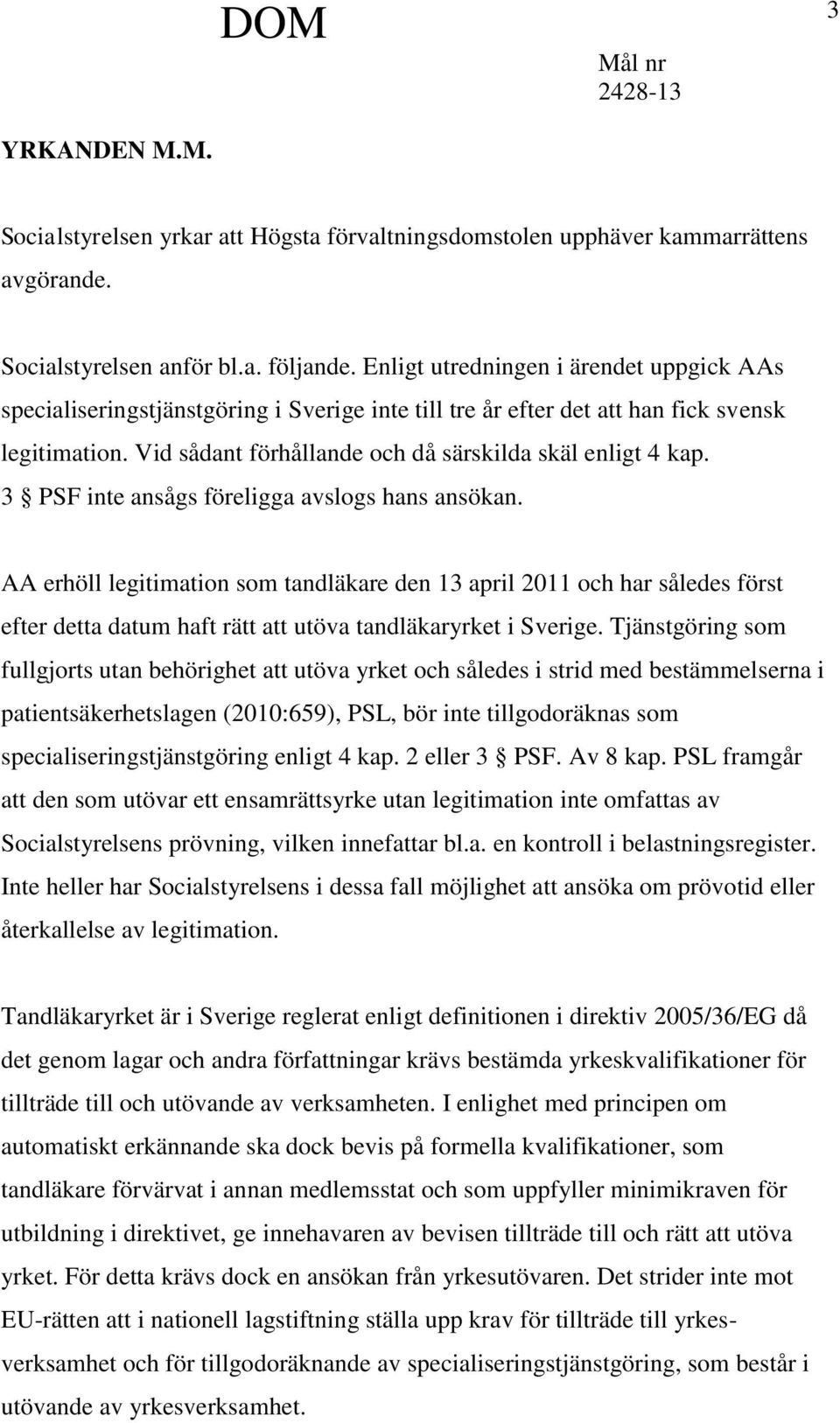 3 PSF inte ansågs föreligga avslogs hans ansökan. AA erhöll legitimation som tandläkare den 13 april 2011 och har således först efter detta datum haft rätt att utöva tandläkaryrket i Sverige.
