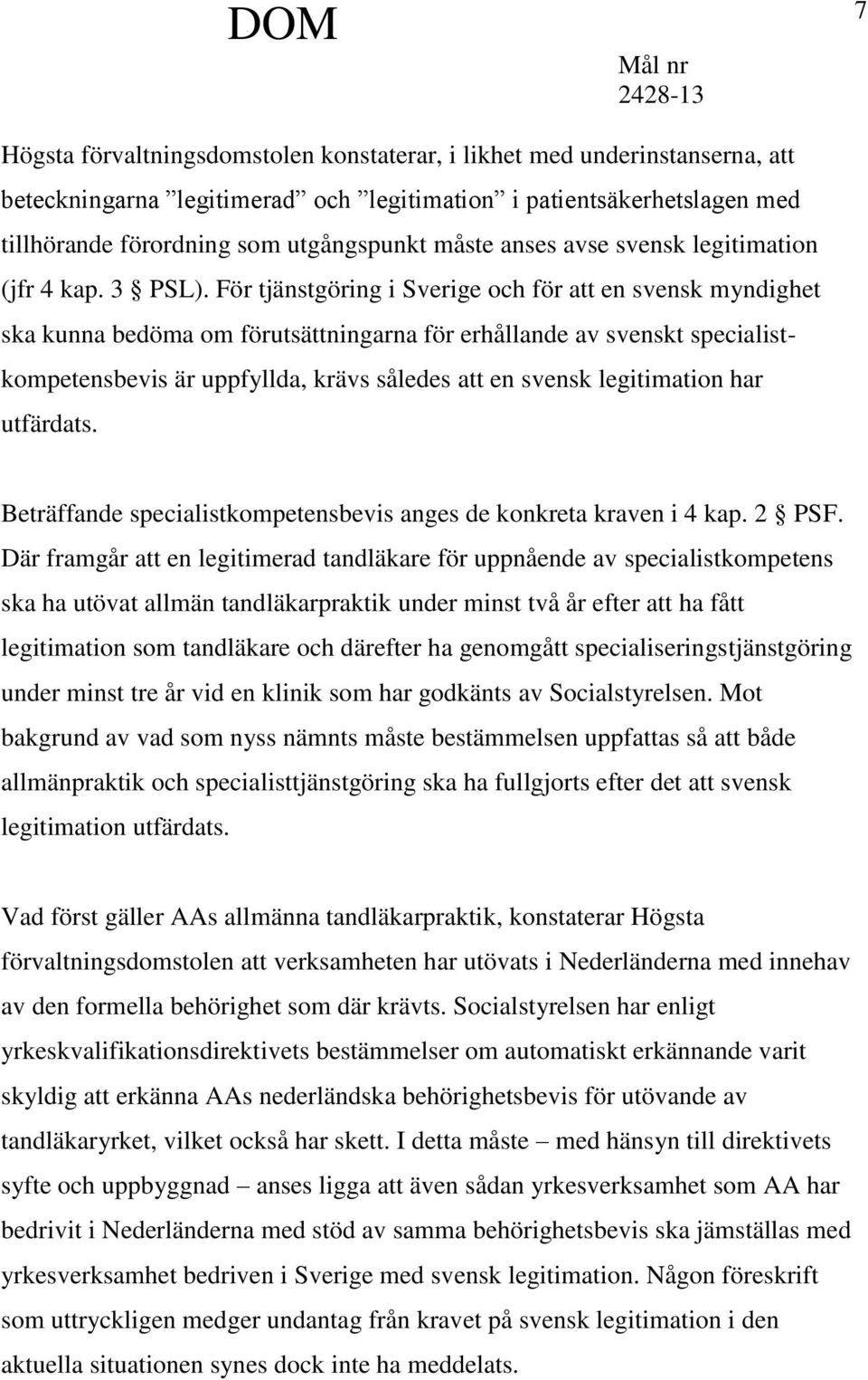 För tjänstgöring i Sverige och för att en svensk myndighet ska kunna bedöma om förutsättningarna för erhållande av svenskt specialistkompetensbevis är uppfyllda, krävs således att en svensk