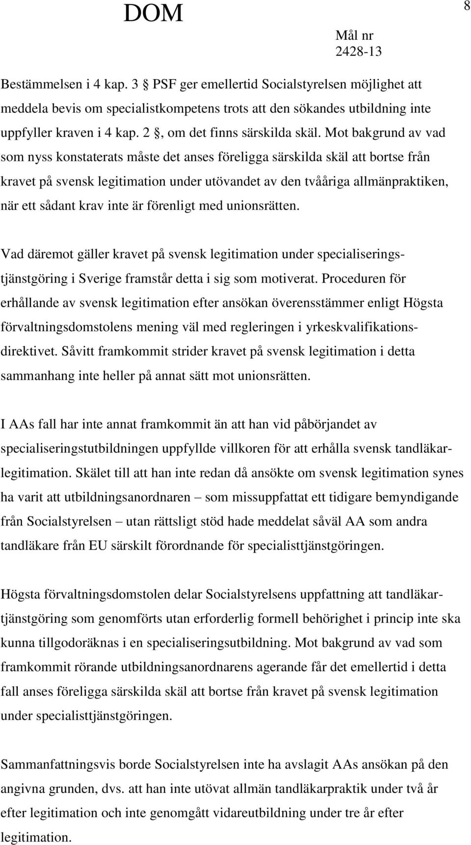 Mot bakgrund av vad som nyss konstaterats måste det anses föreligga särskilda skäl att bortse från kravet på svensk legitimation under utövandet av den tvååriga allmänpraktiken, när ett sådant krav