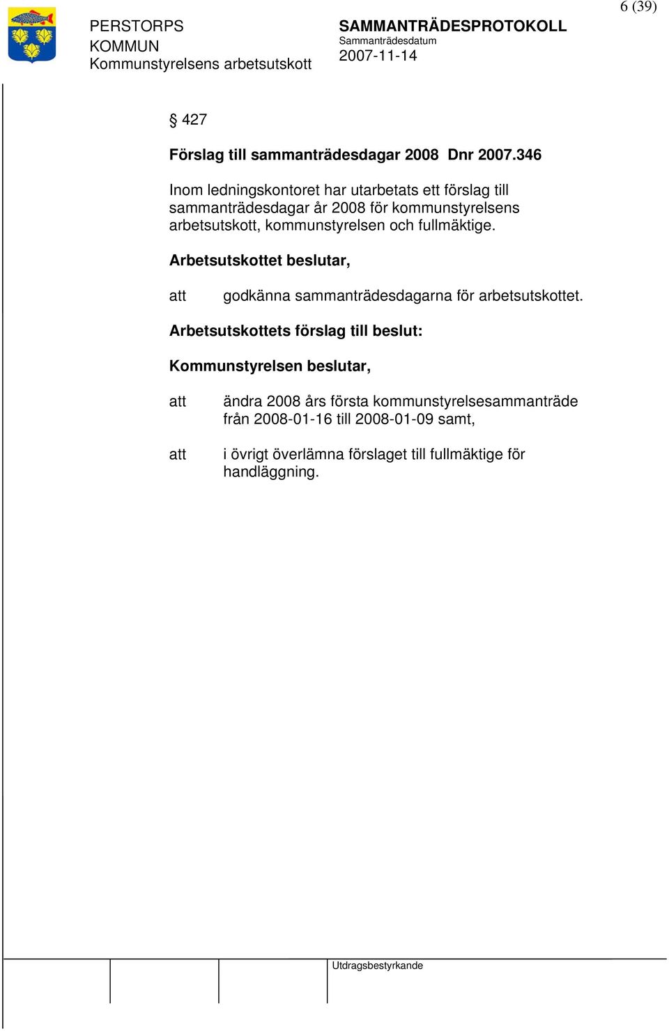 arbetsutskott, kommunstyrelsen och fullmäktige. godkänna sammanträdesdagarna för arbetsutskottet.