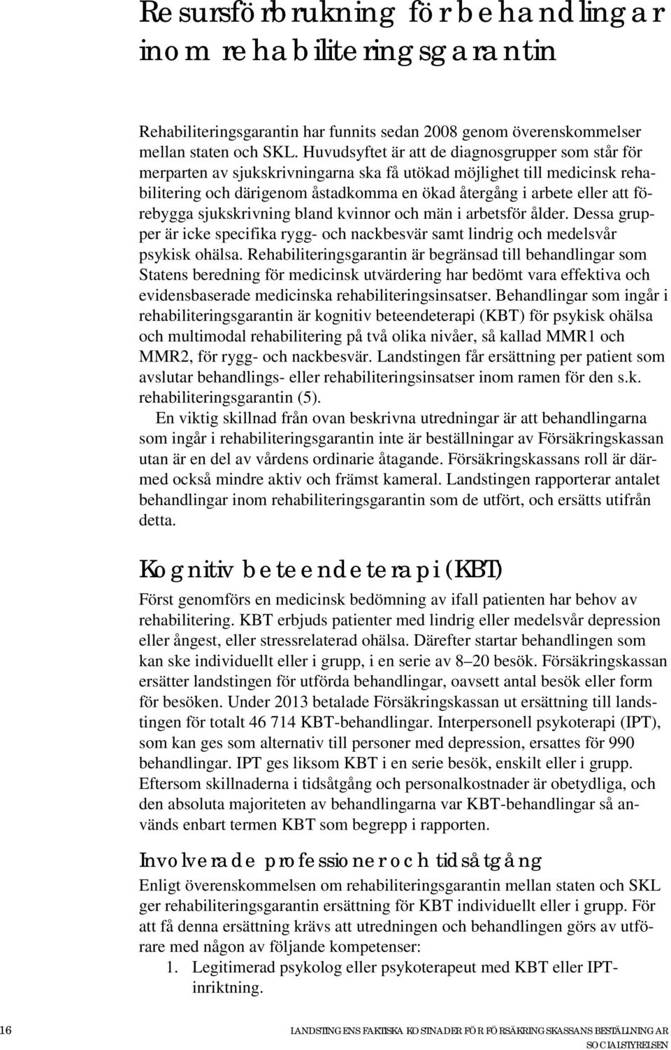 förebygga sjukskrivning bland kvinnor och män i arbetsför ålder. Dessa grupper är icke specifika rygg- och nackbesvär samt lindrig och medelsvår psykisk ohälsa.
