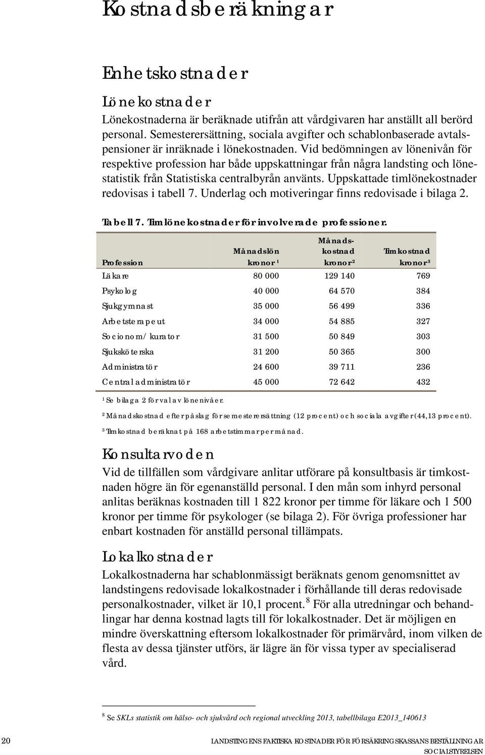 Vid bedömningen av lönenivån för respektive profession har både uppskattningar från några landsting och lönestatistik från Statistiska centralbyrån använts.