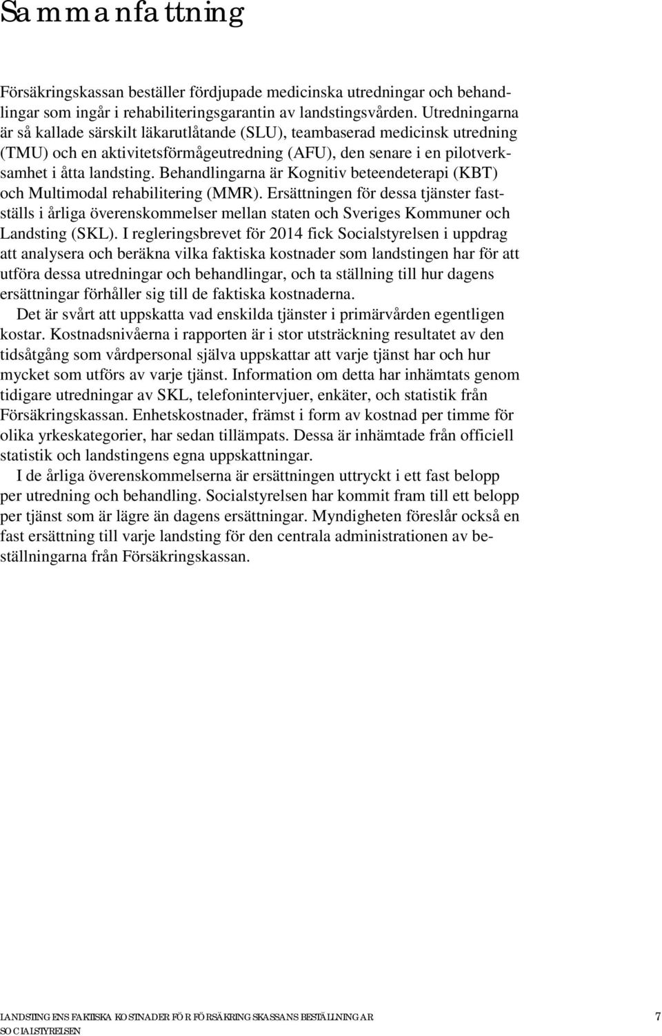 Behandlingarna är Kognitiv beteendeterapi (KBT) och Multimodal rehabilitering (MMR).