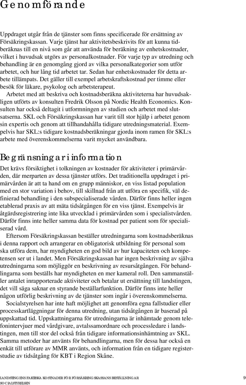 För varje typ av utredning och behandling är en genomgång gjord av vilka personalkategorier som utför arbetet, och hur lång tid arbetet tar. Sedan har enhetskostnader för detta arbete tillämpats.