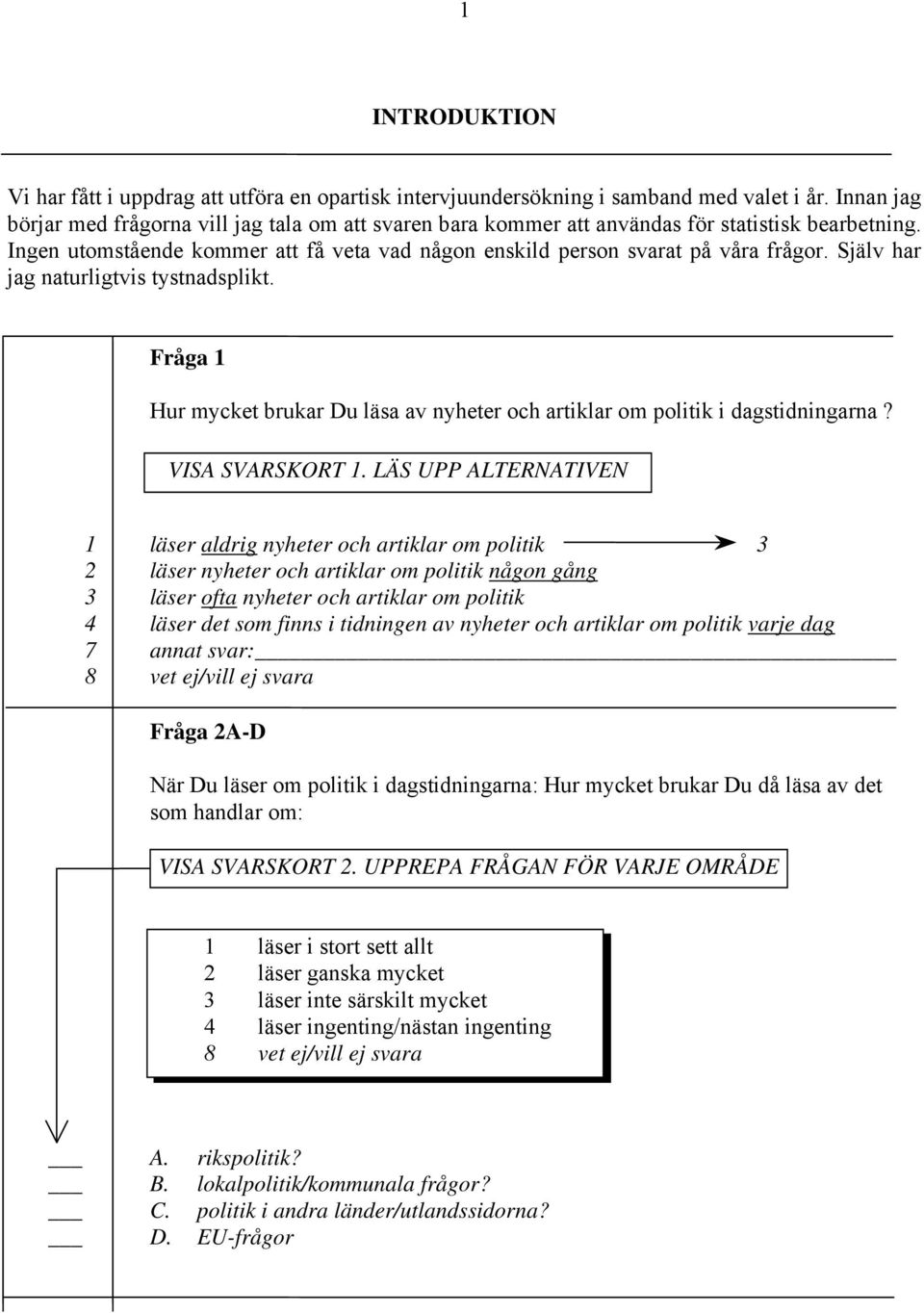 Själv har jag naturligtvis tystnadsplikt. Fråga 1 Hur mycket brukar Du läsa av nyheter och artiklar om politik i dagstidningarna? VISA SVARSKORT 1.