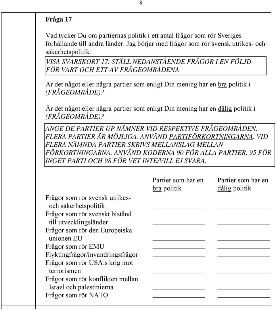 Är det något eller några partier som enligt Din mening har en dålig politik i (FRÅGEOMRÅDE)? ANGE DE PARTIER UP NÄMNER VID RESPEKTIVE FRÅGEOMRÅDEN. FLERA PARTIER ÄR MÖJLIGA.