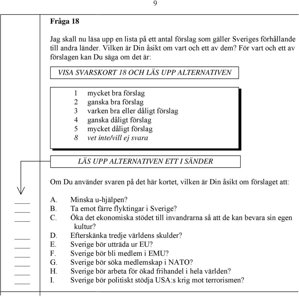 mycket dåligt förslag LÄS UPP ALTERNATIVEN ETT I SÄNDER Om Du använder svaren på det här kortet, vilken är Din åsikt om förslaget att: A. Minska u-hjälpen? B. Ta emot färre flyktingar i Sverige? C.