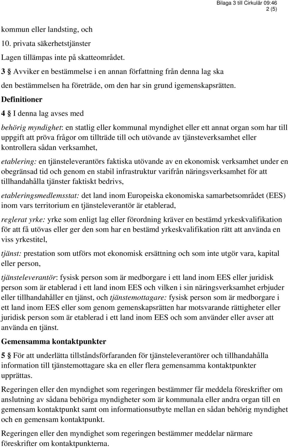 Definitioner 4 I denna lag avses med behörig myndighet: en statlig eller kommunal myndighet eller ett annat organ som har till uppgift att pröva frågor om tillträde till och utövande av
