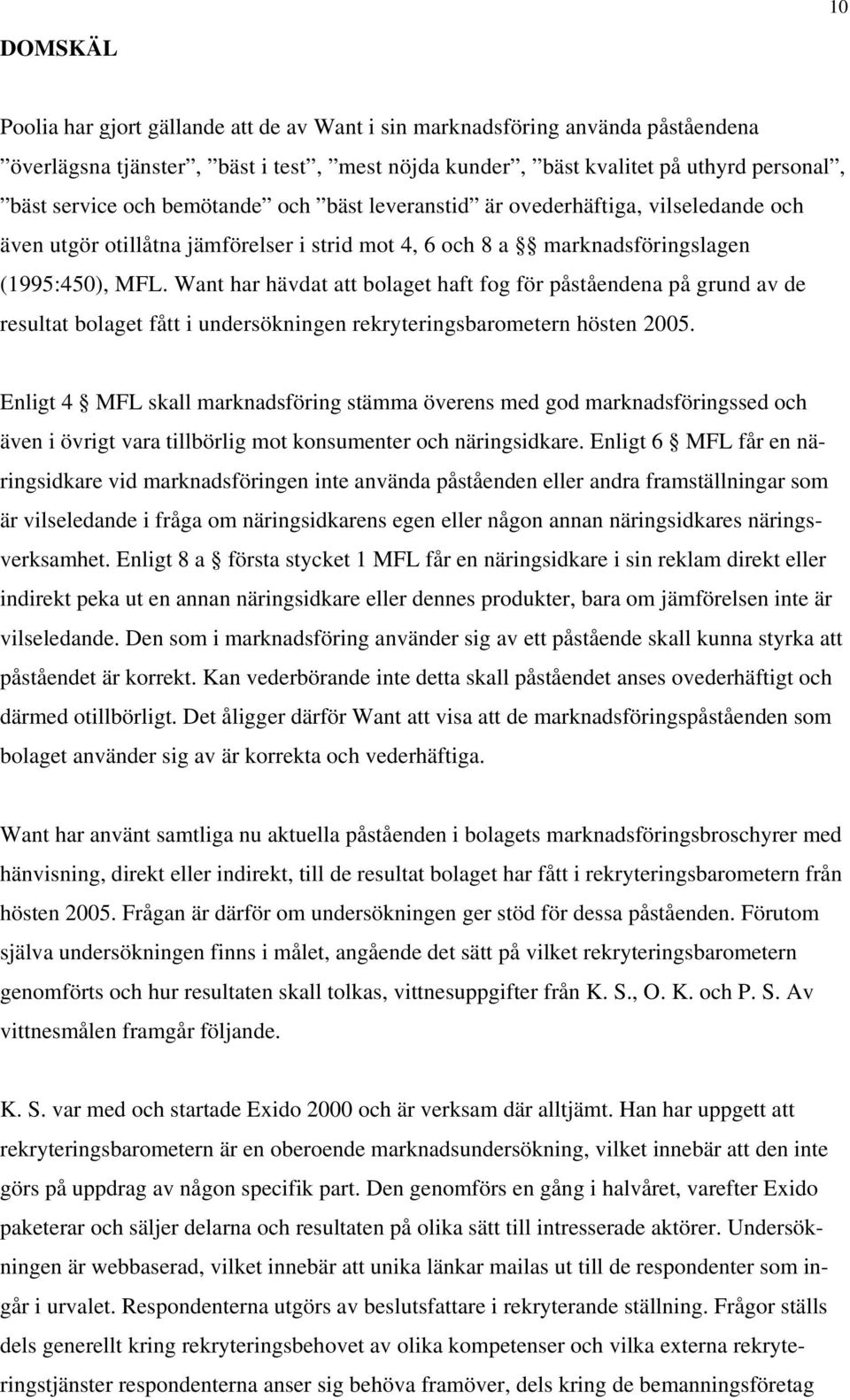 Want har hävdat att bolaget haft fog för påståendena på grund av de resultat bolaget fått i undersökningen rekryteringsbarometern hösten 2005.