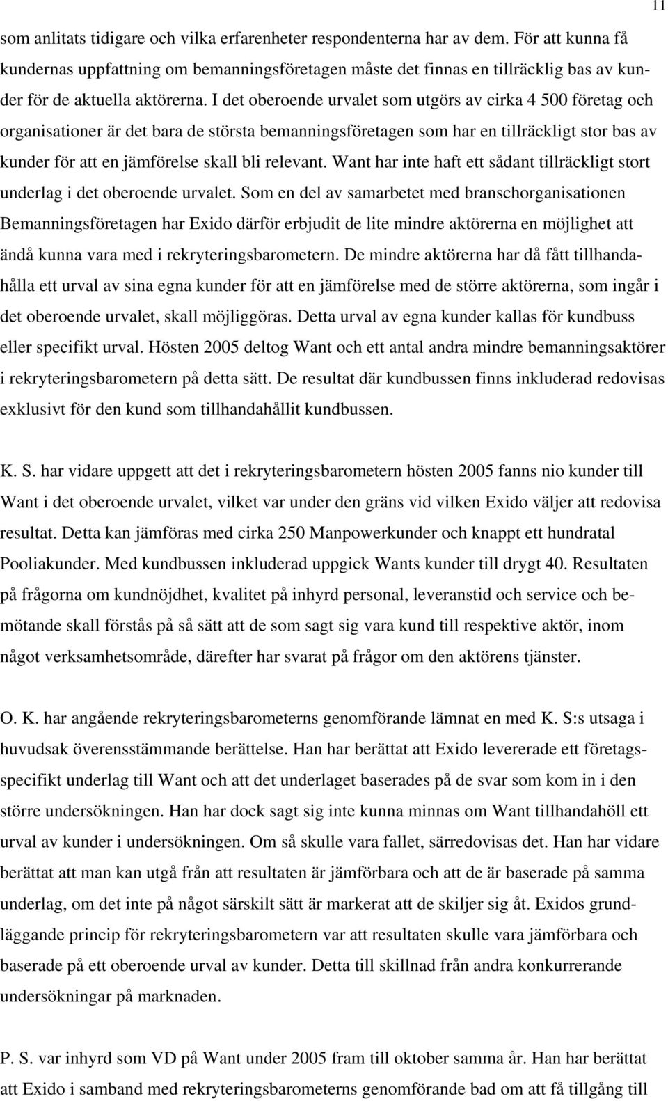 I det oberoende urvalet som utgörs av cirka 4 500 företag och organisationer är det bara de största bemanningsföretagen som har en tillräckligt stor bas av kunder för att en jämförelse skall bli